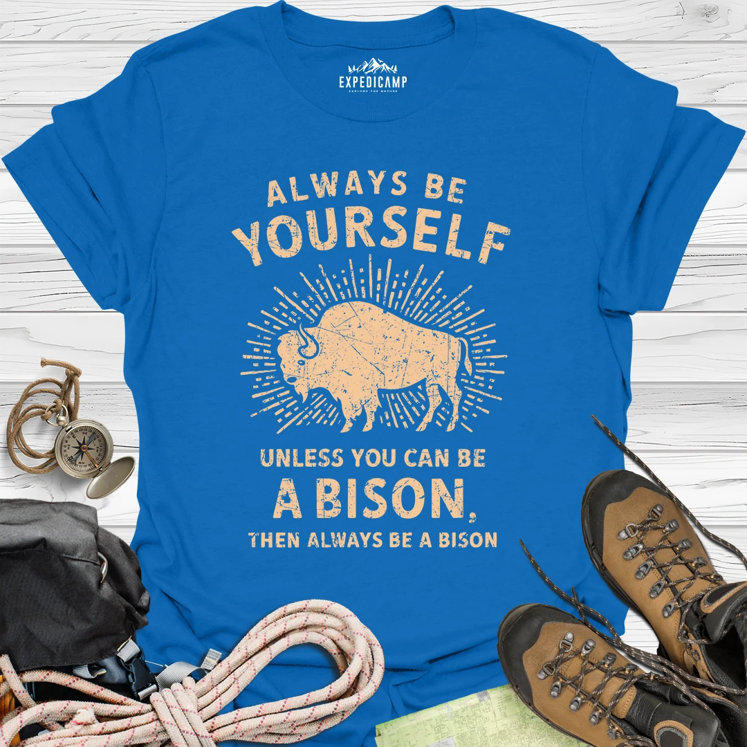 Always Be Yourself Unless You Can Be A Bison T-Shirt