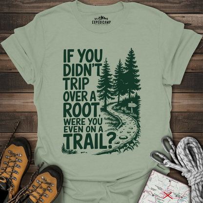 If You Didn't Trip Over A Root T-Shirt