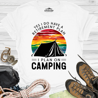 Yes I Do Have A Retirement Plan - I Plan On Camping T-Shirt