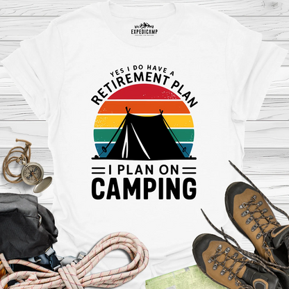 Yes I Do Have A Retirement Plan - I Plan On Camping T-Shirt