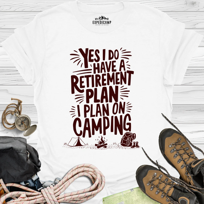 Yes I Do Have A Retirement Plan - I Plan On Camping T-Shirt