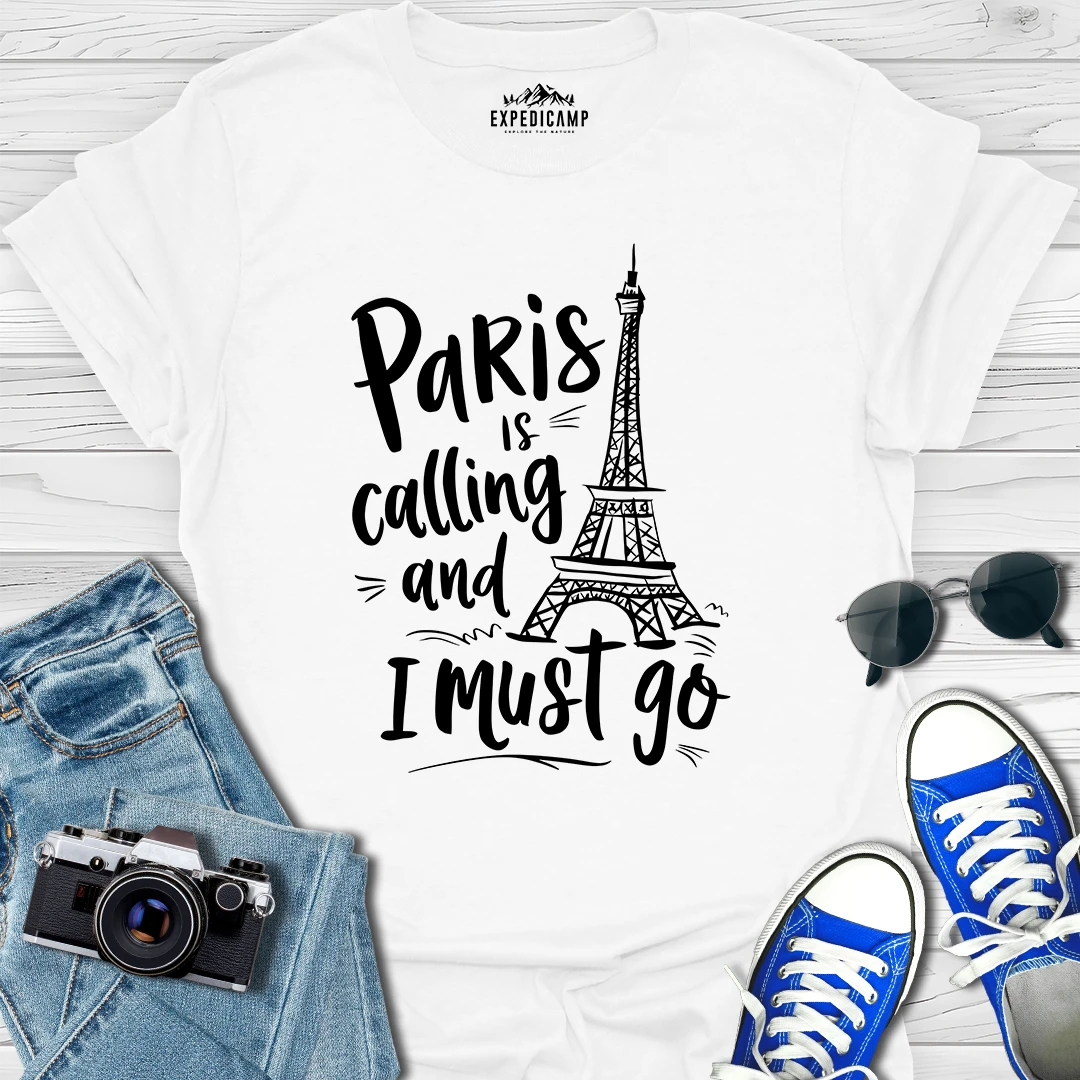 Paris Is Calling And I Must Go - France Vacation T-Shirt