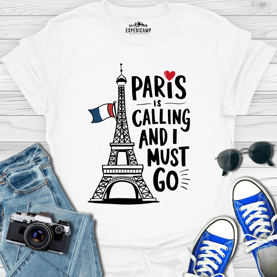 Paris Is Calling And I Must Go - France Vacation T-Shirt