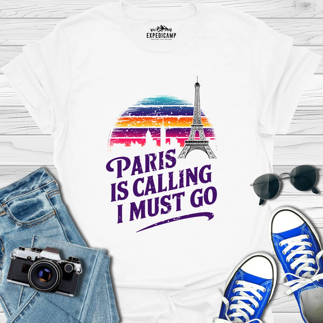 Paris Is Calling And I Must Go - France Vacation T-Shirt