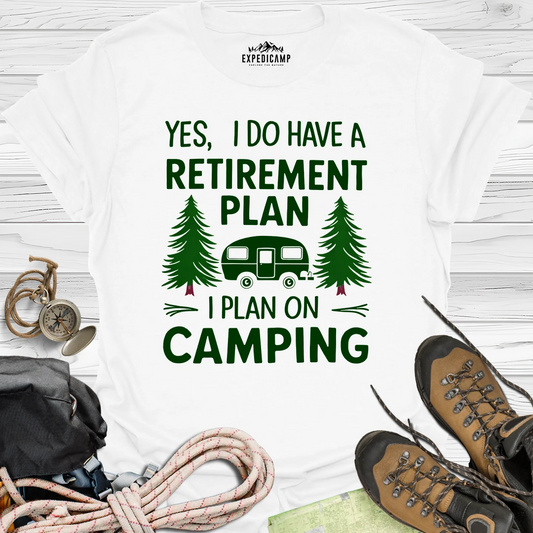 Yes I Do Have A Retirement Plan - I Plan On Camping T-Shirt