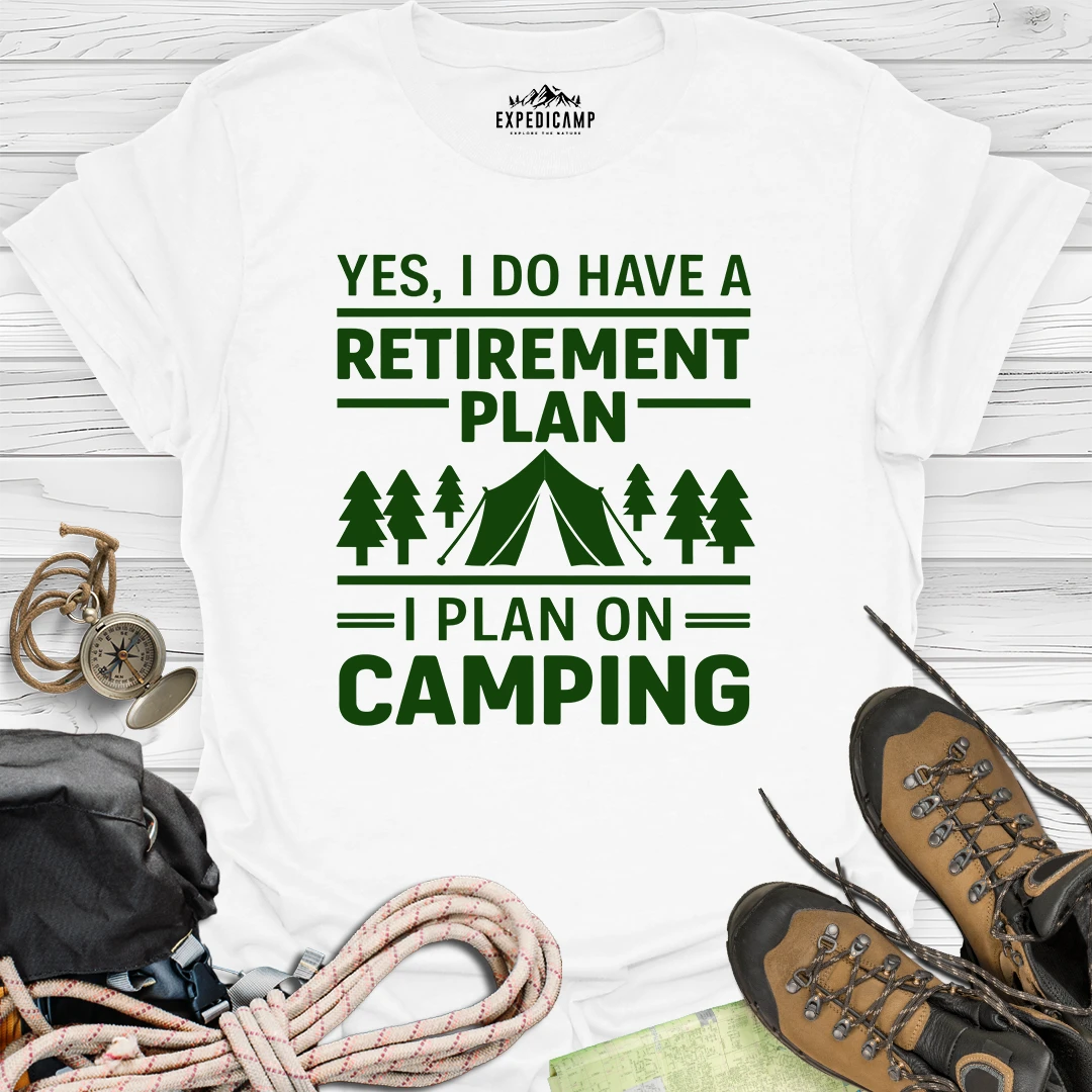 Yes I Do Have A Retirement Plan - I Plan On Camping T-Shirt