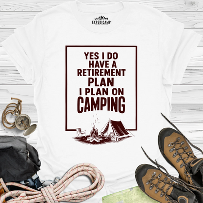 Yes I Do Have A Retirement Plan - I Plan On Camping T-Shirt