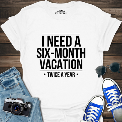 I Need Six-Month Vacation T-Shirt