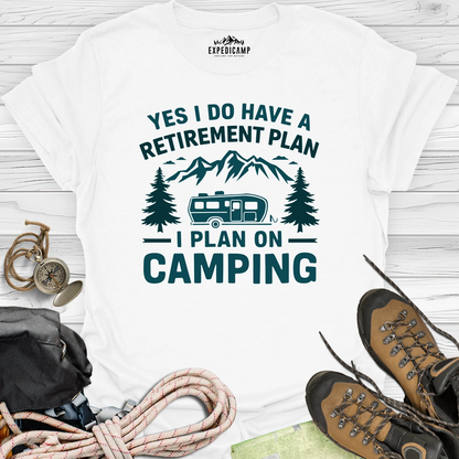 Yes I Do Have A Retirement Plan - I Plan On Camping T-Shirt