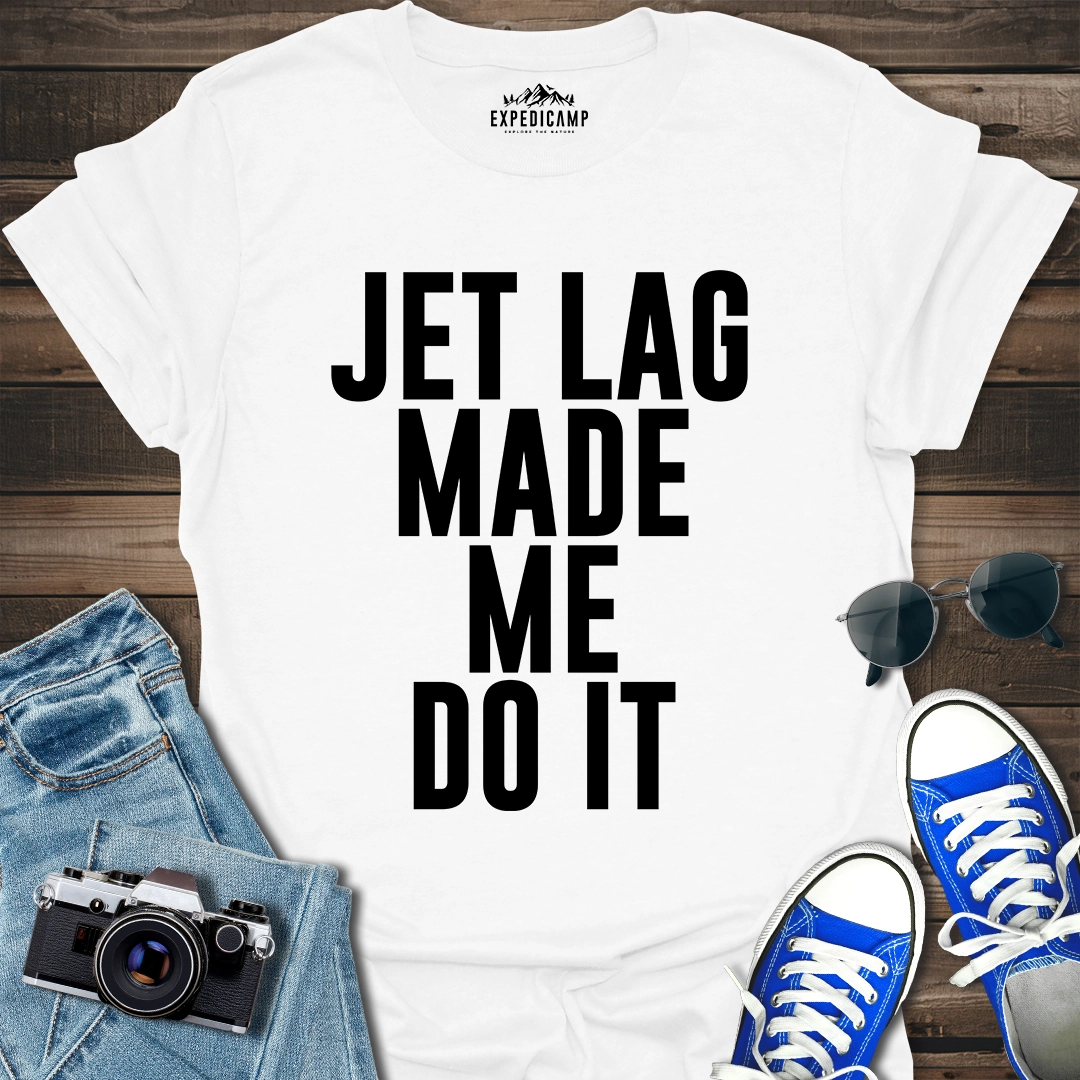 Jet Lag Made Me Do It T-Shirt