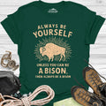 Always Be Yourself Unless You Can Be A Bison T-Shirt – Forest Green – Outdoor apparel for travel, hiking, camping, and nature lovers – ExpediCamp