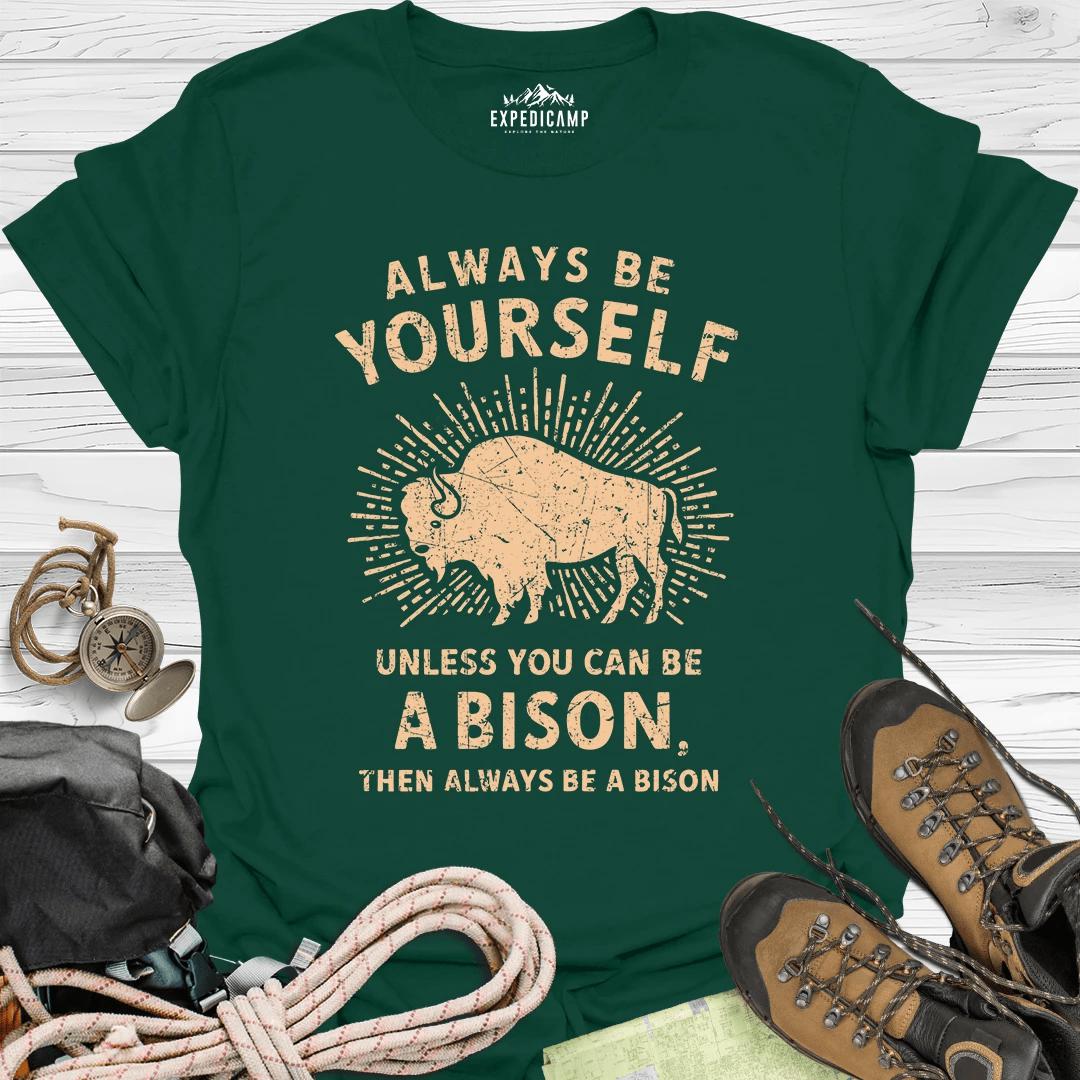 Always Be Yourself Unless You Can Be A Bison T-Shirt – Forest Green – Outdoor apparel for travel, hiking, camping, and nature lovers – ExpediCamp