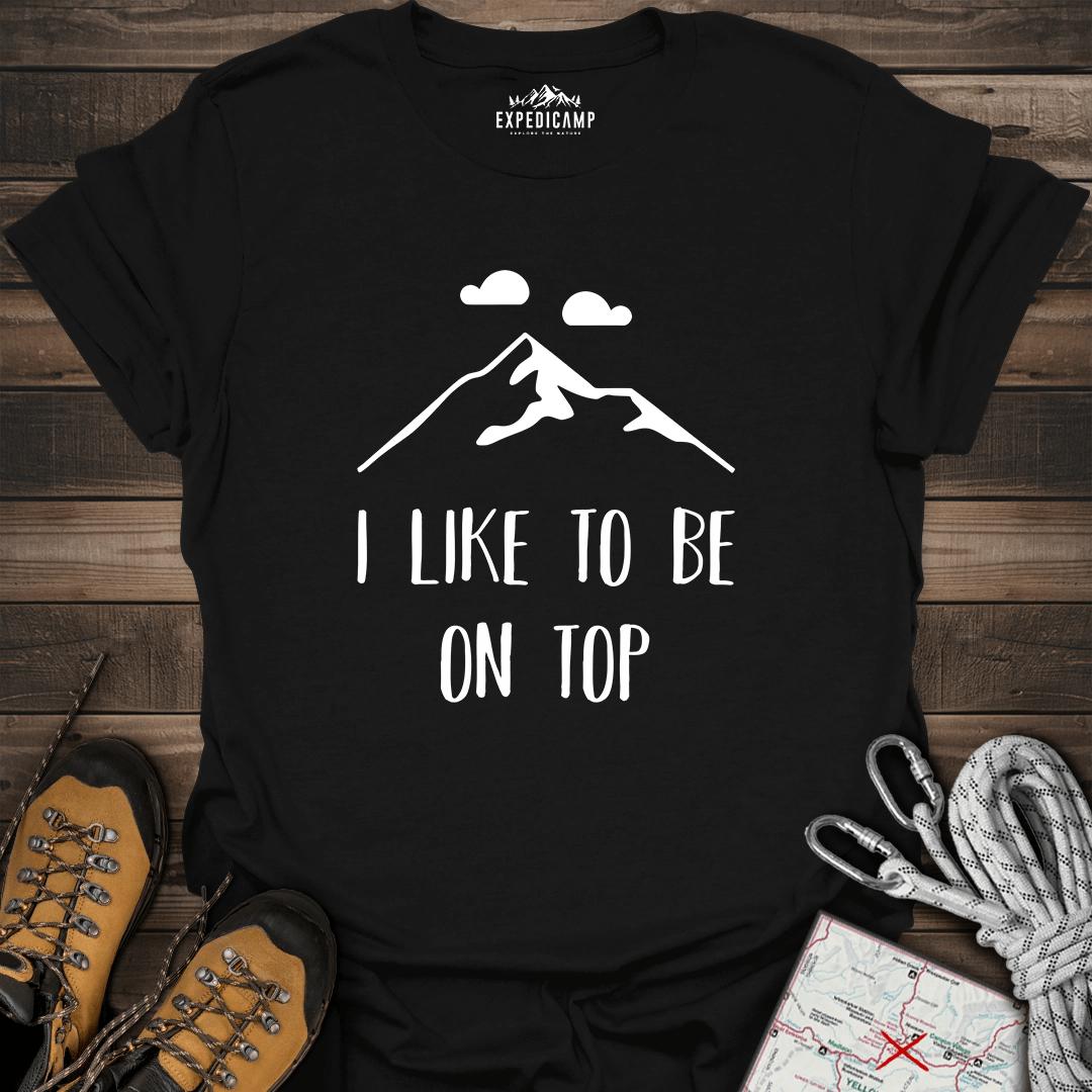 I Like To Be On Top T-Shirt – Black – Outdoor apparel for travel, hiking, camping, and nature lovers – ExpediCamp