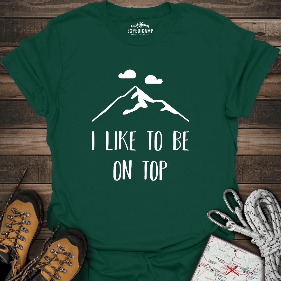 I Like To Be On Top T-Shirt – Forest Green – Outdoor apparel for travel, hiking, camping, and nature lovers – ExpediCamp