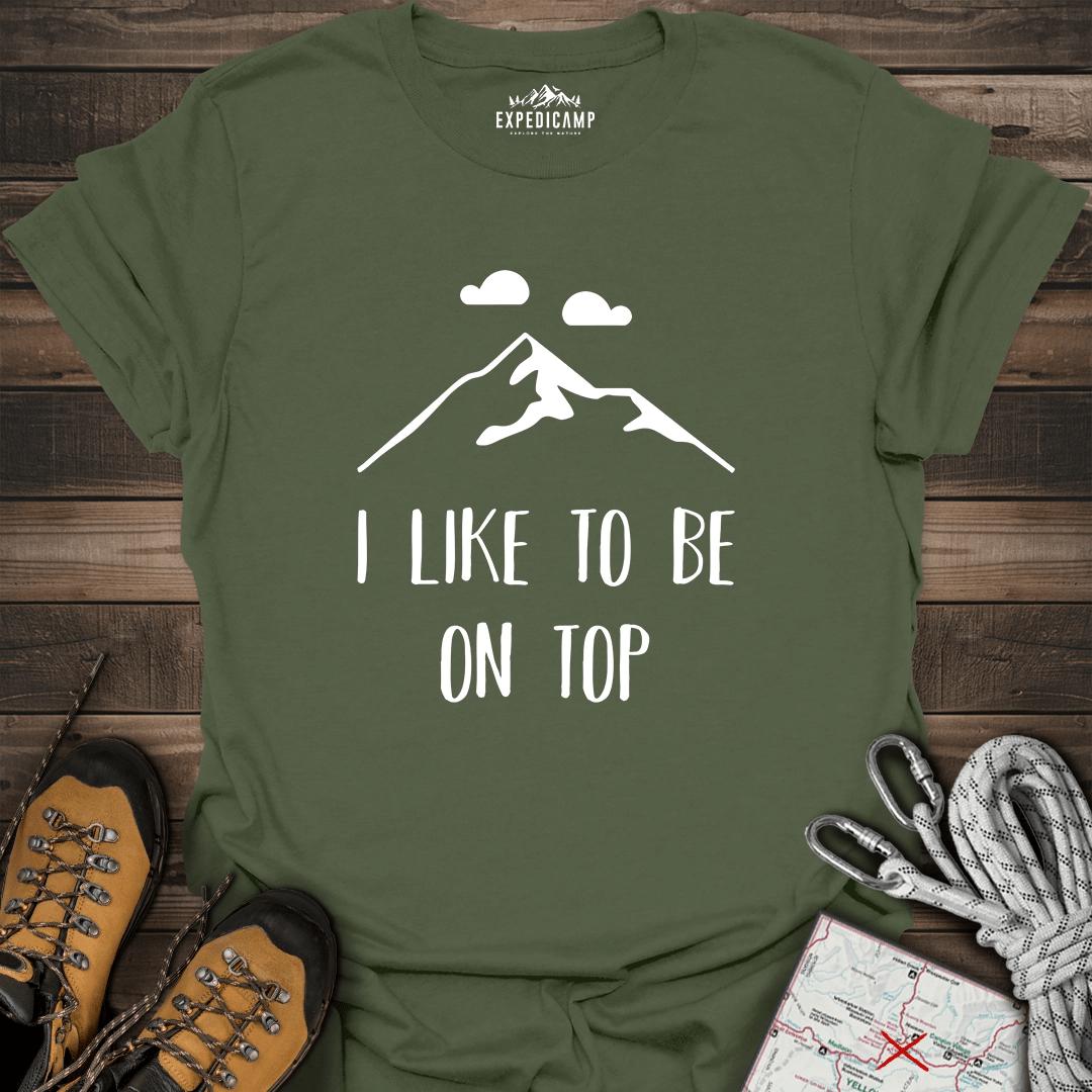 I Like To Be On Top T-Shirt – Military Green – Outdoor apparel for travel, hiking, camping, and nature lovers – ExpediCamp