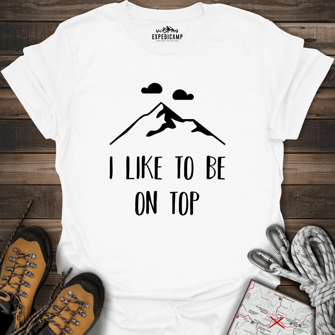 I Like To Be On Top T-Shirt – White – Outdoor apparel for travel, hiking, camping, and nature lovers – ExpediCamp