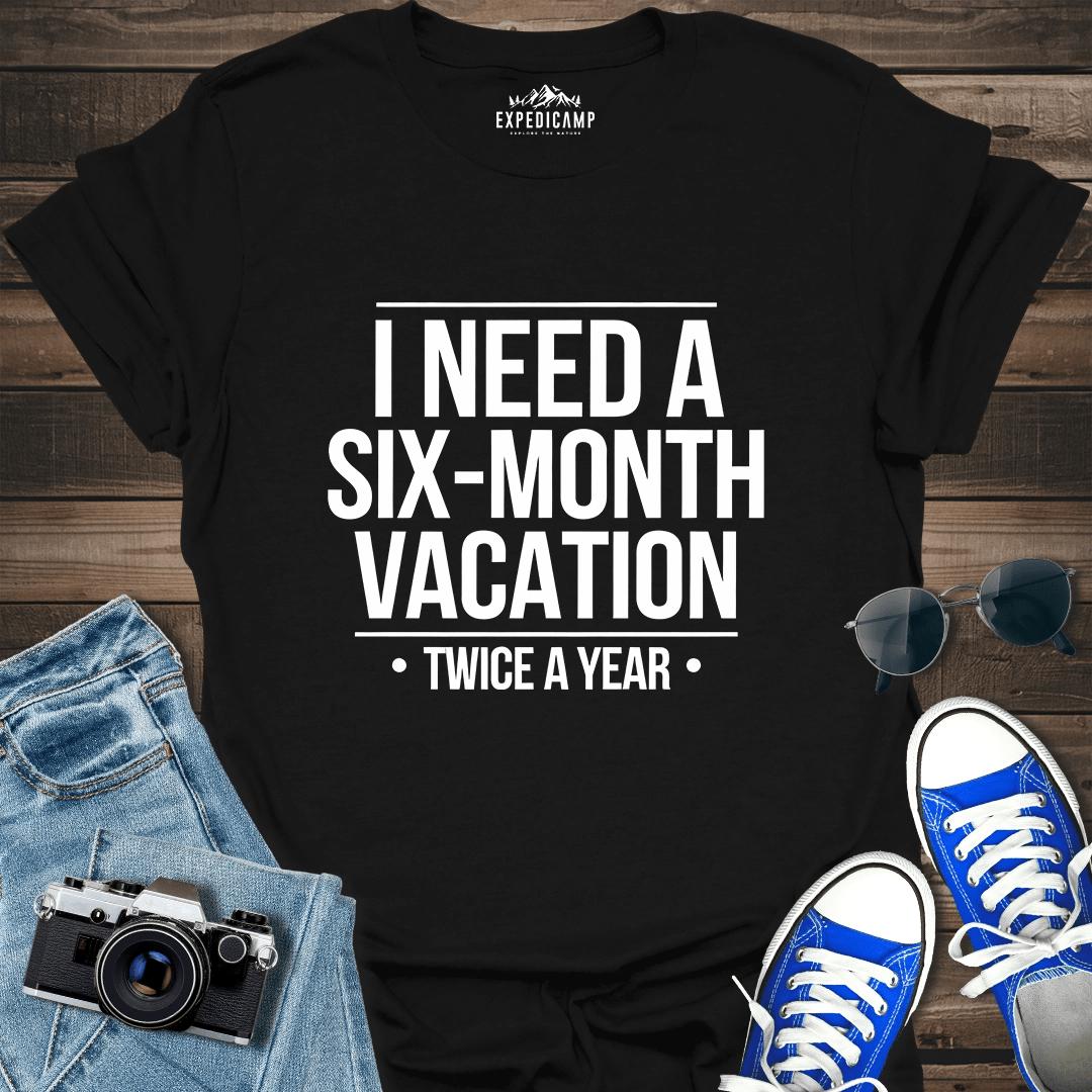 I Need Six-Month Vacation T-Shirt – Black – Outdoor apparel for travel, hiking, camping, and nature lovers – ExpediCamp