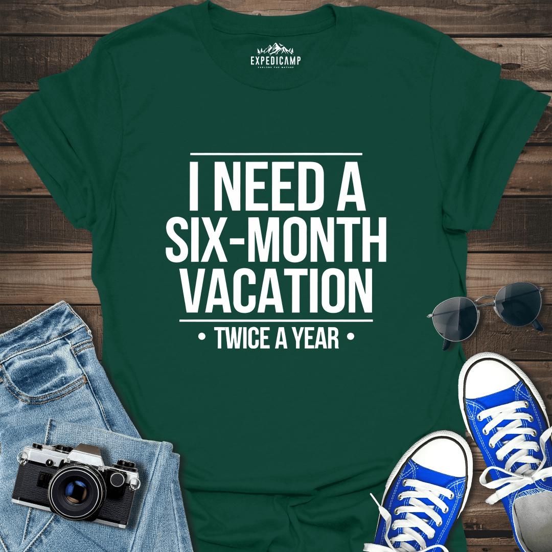I Need Six-Month Vacation T-Shirt – Forest Green – Outdoor apparel for travel, hiking, camping, and nature lovers – ExpediCamp