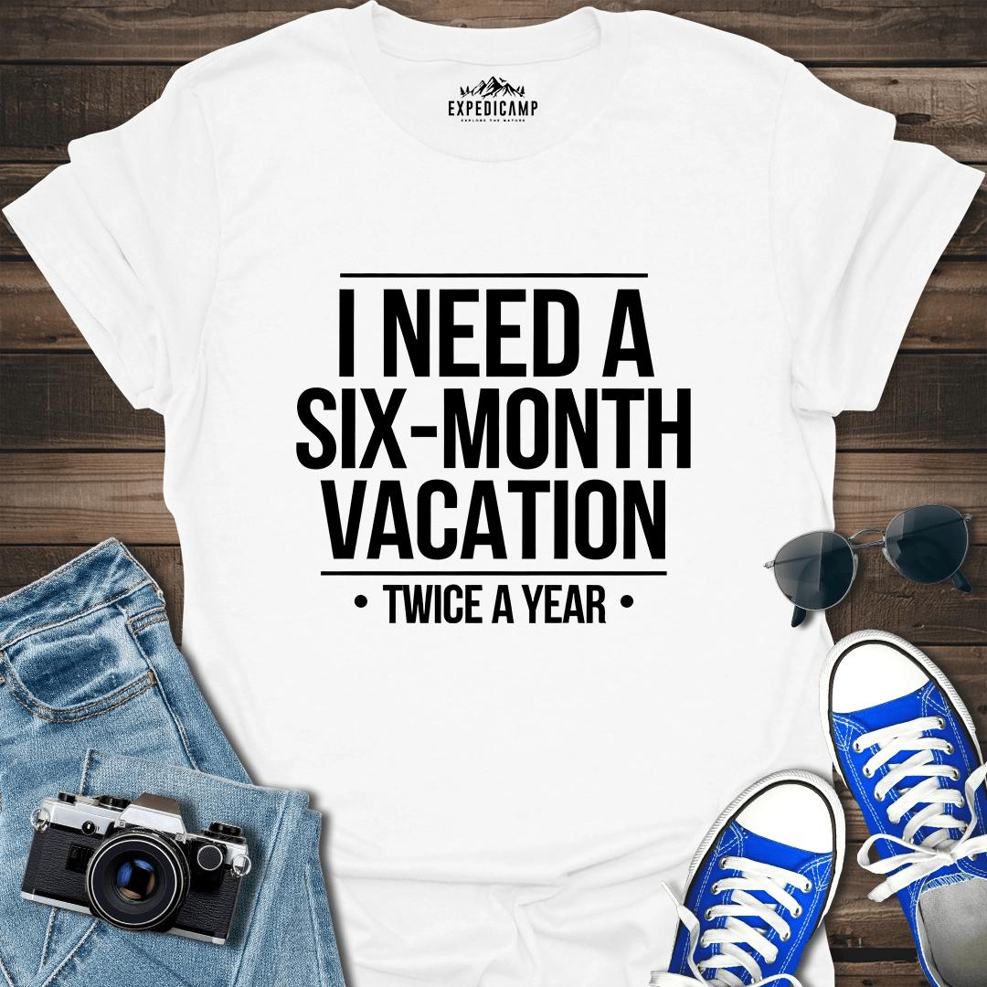 I Need Six-Month Vacation T-Shirt – White – Outdoor apparel for travel, hiking, camping, and nature lovers – ExpediCamp
