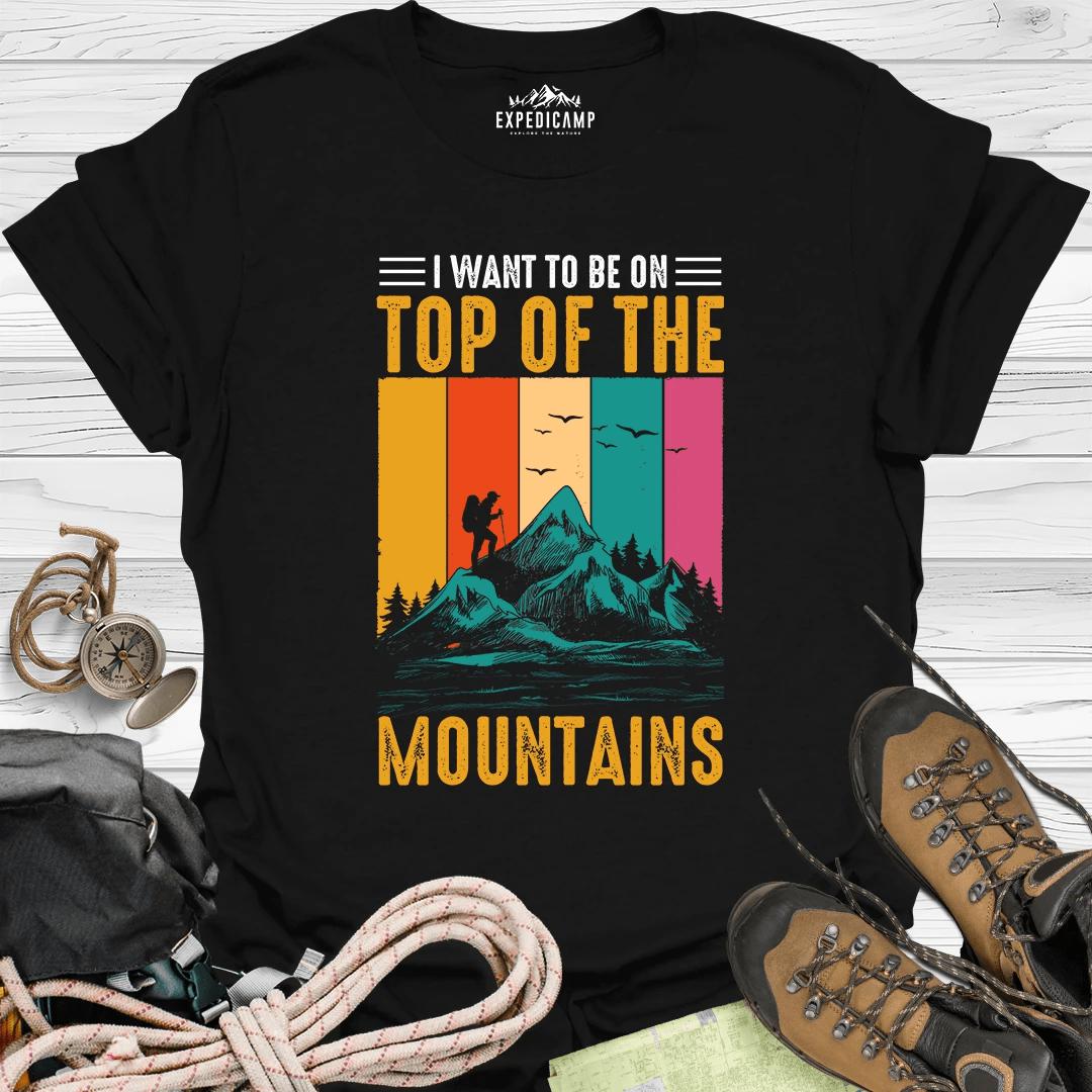 I Want To Be On Top Of The Mountains T-Shirt – Black – Outdoor apparel for travel, hiking, camping, and nature lovers – ExpediCamp
