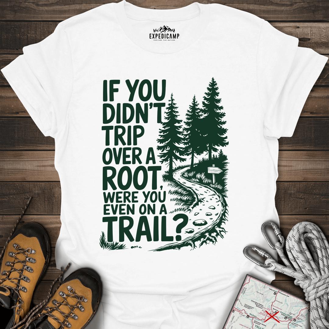 If You Didn't Trip Over A Root T-Shirt – White – Outdoor apparel for travel, hiking, camping, and nature lovers – ExpediCamp
