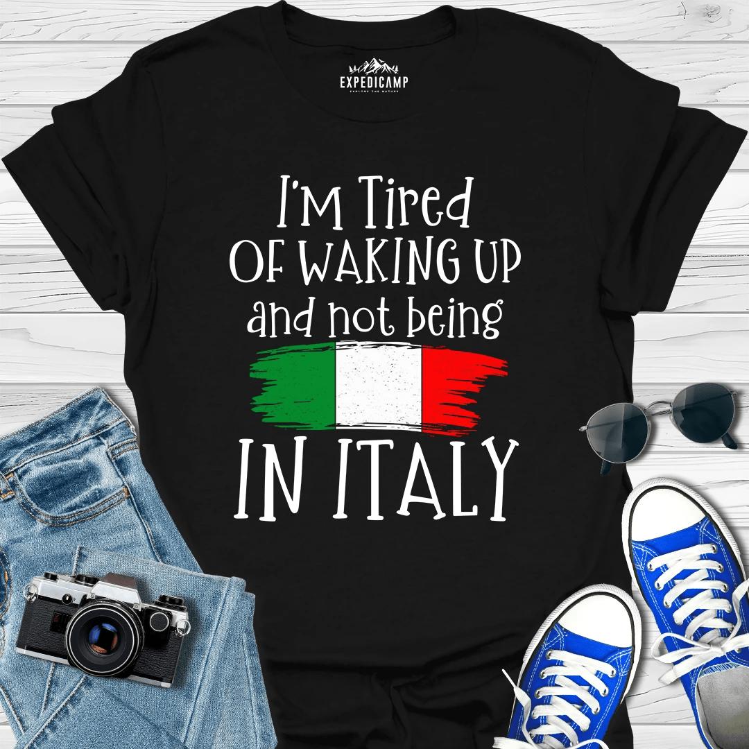 I’m Tired Of Waking Up And Not Being In Italy T-Shirt – Black – Outdoor apparel for travel, hiking, camping, and nature lovers – ExpediCamp