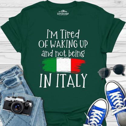 I’m Tired Of Waking Up And Not Being In Italy T-Shirt – Forest Green – Outdoor apparel for travel, hiking, camping, and nature lovers – ExpediCamp