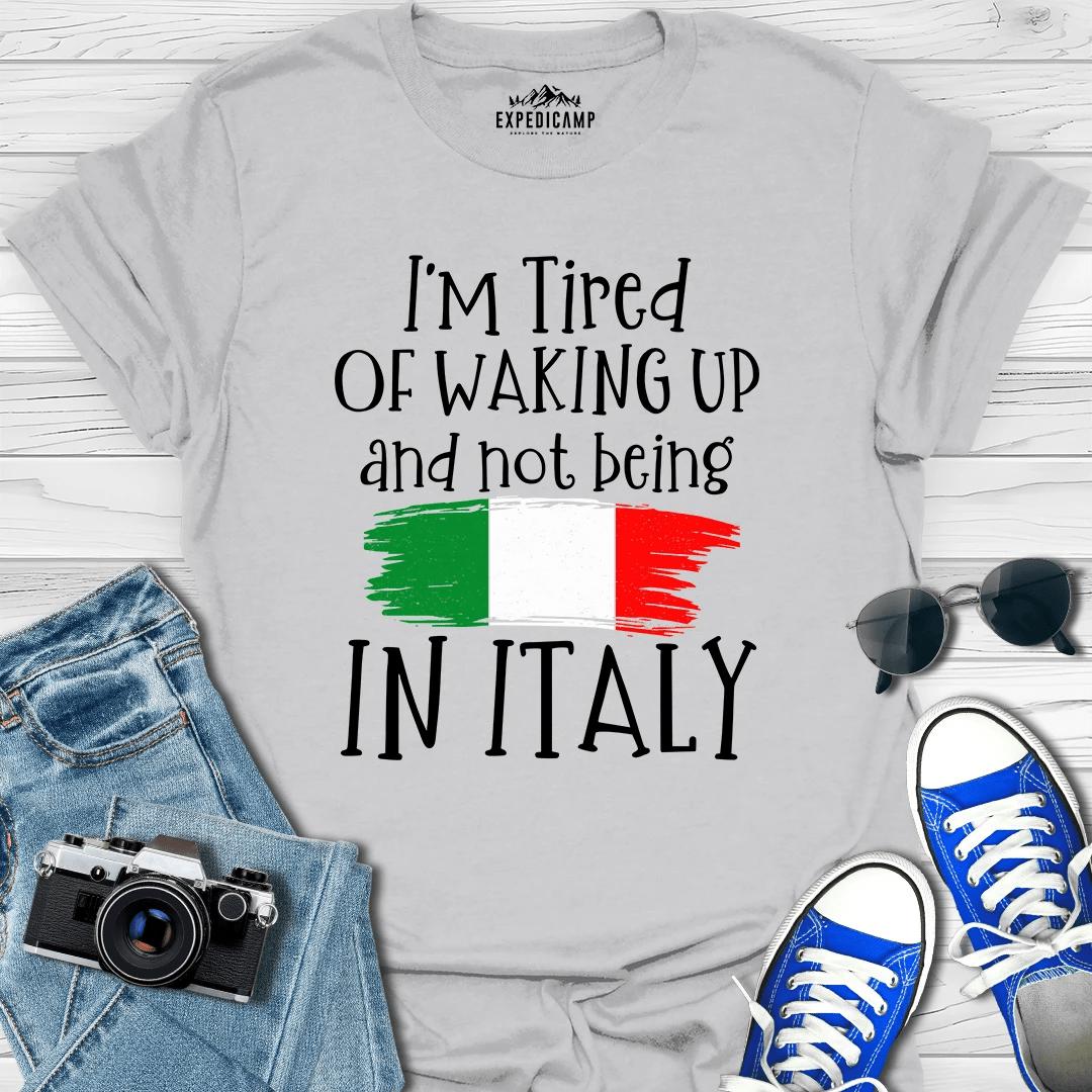 I’m Tired Of Waking Up And Not Being In Italy T-Shirt – Ice Grey – Outdoor apparel for travel, hiking, camping, and nature lovers – ExpediCamp