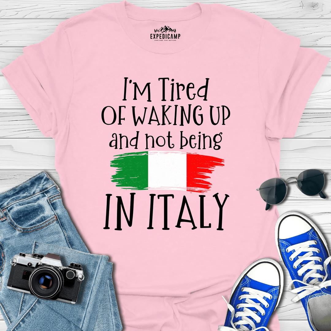 I’m Tired Of Waking Up And Not Being In Italy T-Shirt – Light Pink – Outdoor apparel for travel, hiking, camping, and nature lovers – ExpediCamp