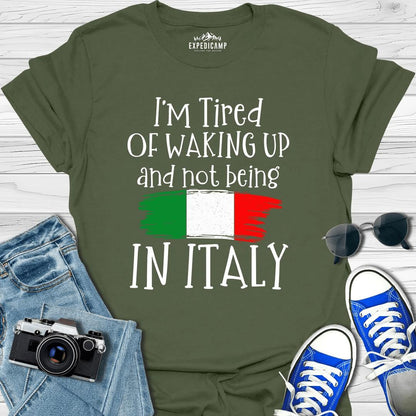 I’m Tired Of Waking Up And Not Being In Italy T-Shirt – Military Green – Outdoor apparel for travel, hiking, camping, and nature lovers – ExpediCamp