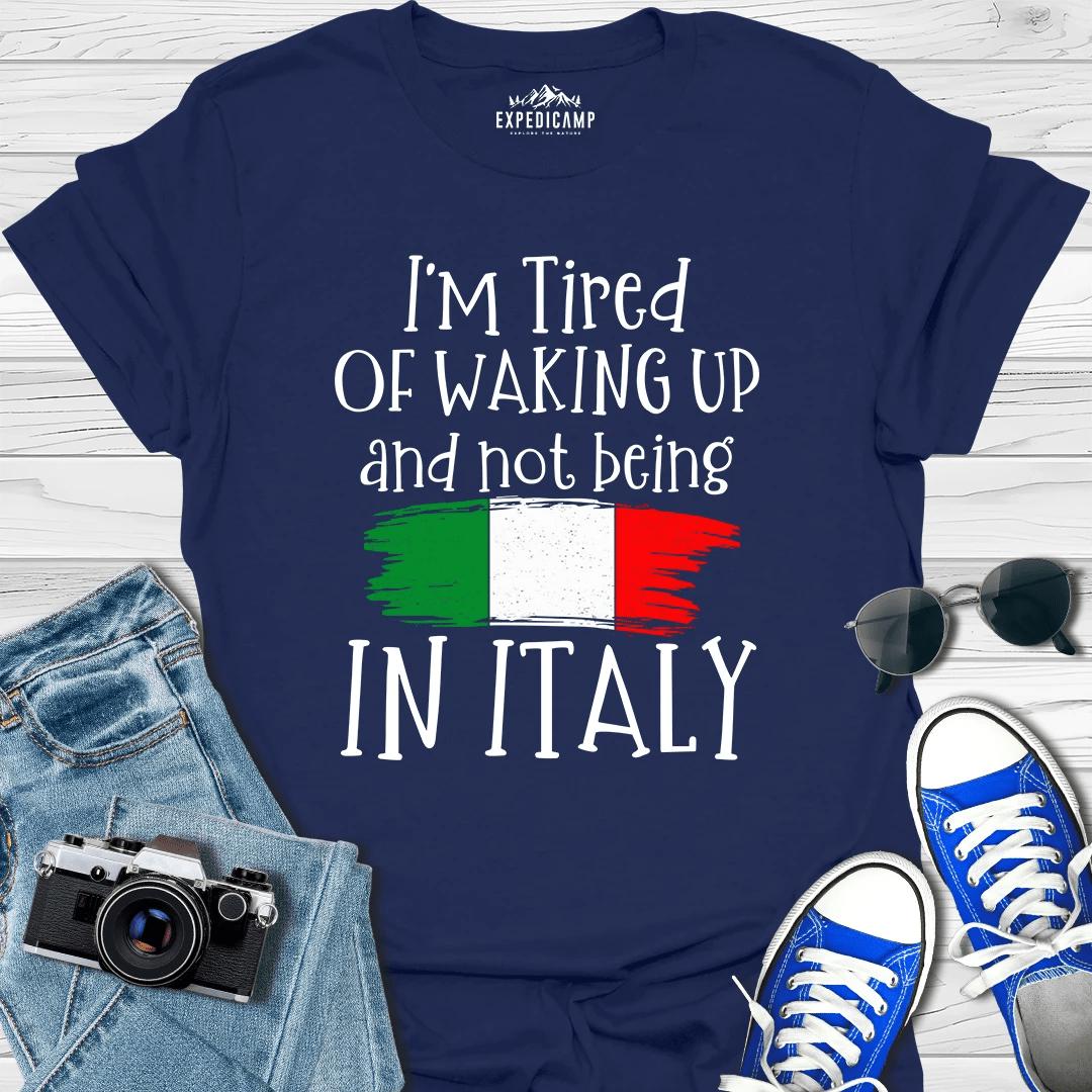 I’m Tired Of Waking Up And Not Being In Italy T-Shirt – Navy – Outdoor apparel for travel, hiking, camping, and nature lovers – ExpediCamp