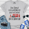 I’m Tired Of Waking Up And Not Being In London UK T-Shirt – Ice Grey – Outdoor apparel for travel, hiking, camping, and nature lovers – ExpediCamp