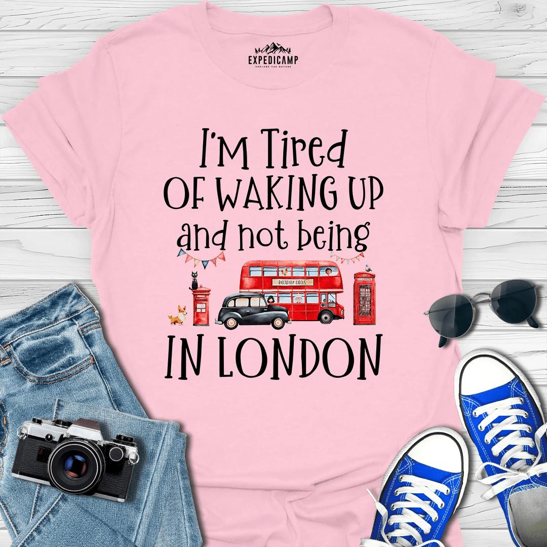 I’m Tired Of Waking Up And Not Being In London UK T-Shirt – Light Pink – Outdoor apparel for travel, hiking, camping, and nature lovers – ExpediCamp