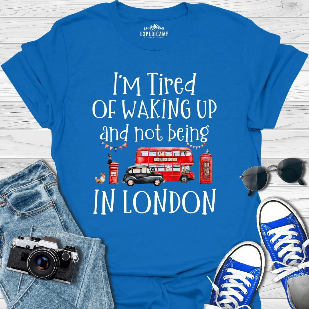 I’m Tired Of Waking Up And Not Being In London UK T-Shirt – Royal – Outdoor apparel for travel, hiking, camping, and nature lovers – ExpediCamp