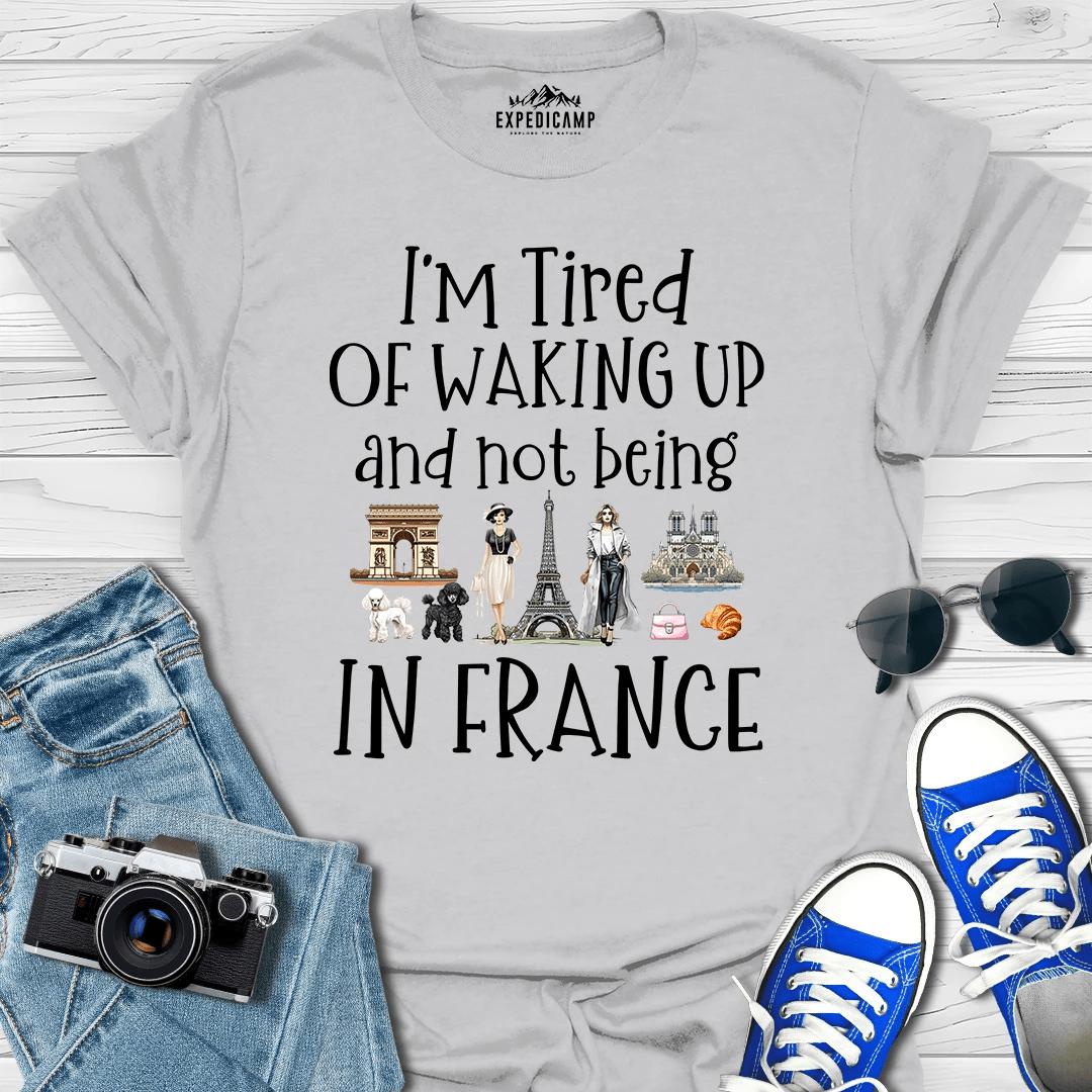 I’m Tired Of Waking Up And Not Being In Paris France T-Shirt – Ice Grey – Outdoor apparel for travel, hiking, camping, and nature lovers – ExpediCamp
