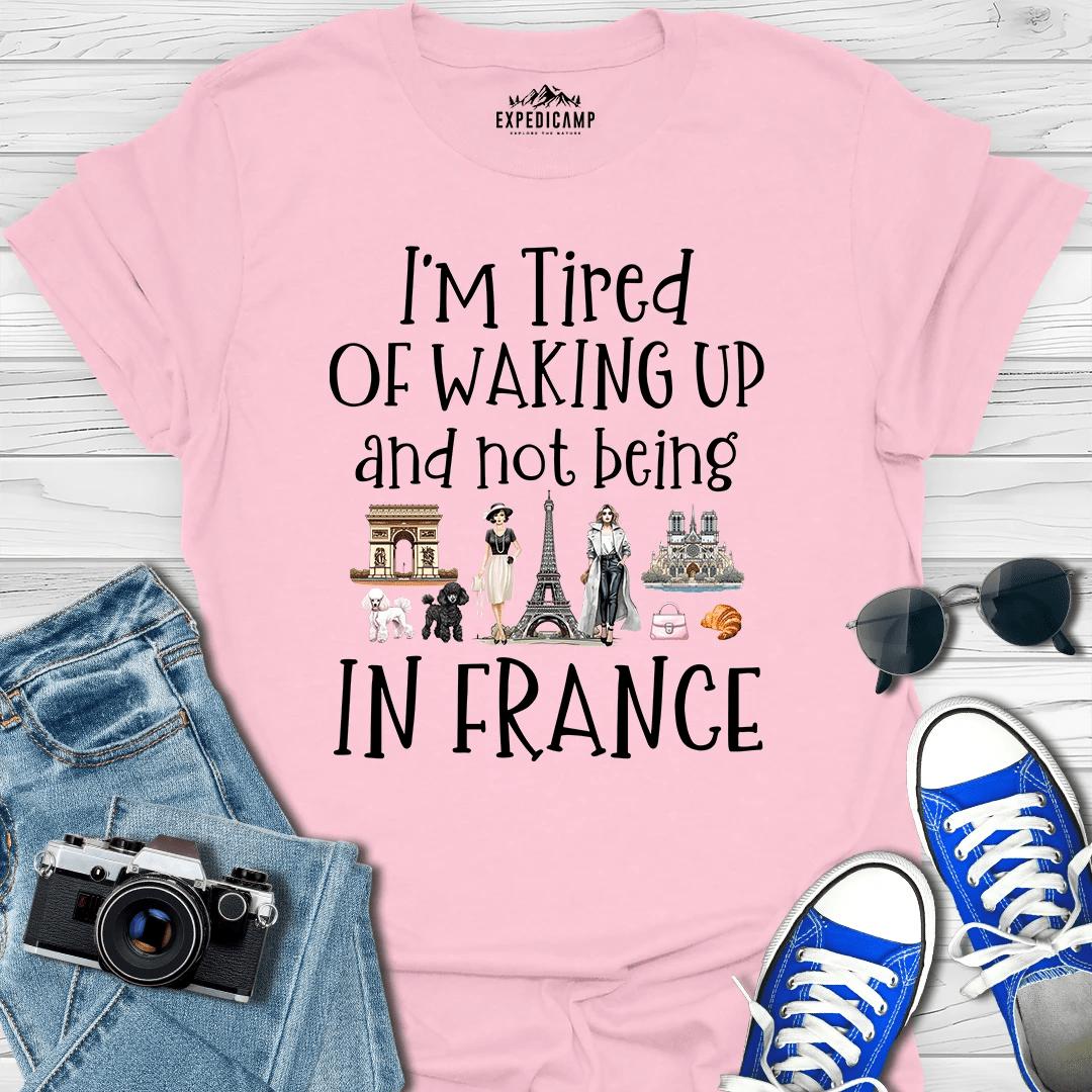 I’m Tired Of Waking Up And Not Being In Paris France T-Shirt – Light Pink – Outdoor apparel for travel, hiking, camping, and nature lovers – ExpediCamp