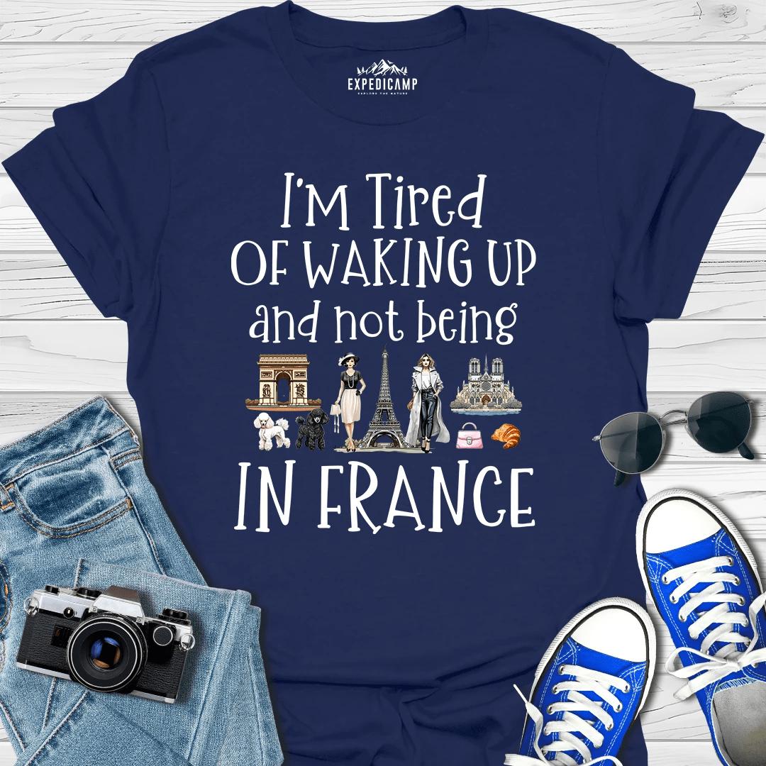 I’m Tired Of Waking Up And Not Being In Paris France T-Shirt – Navy – Outdoor apparel for travel, hiking, camping, and nature lovers – ExpediCamp
