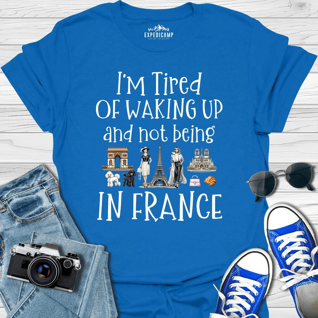I’m Tired Of Waking Up And Not Being In Paris France T-Shirt – Royal – Outdoor apparel for travel, hiking, camping, and nature lovers – ExpediCamp