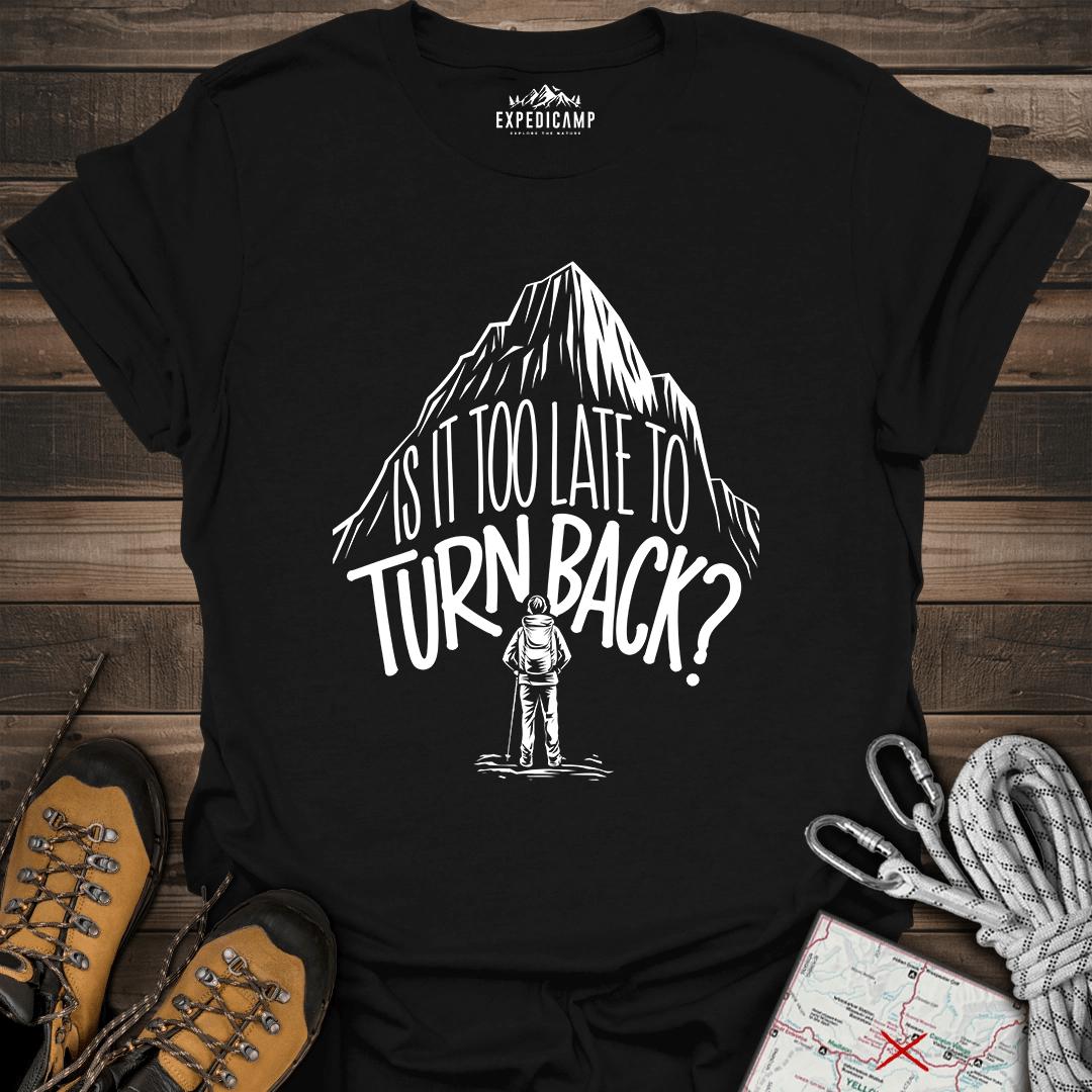 Is It Too Late To Turn Back T-Shirt – Black – Outdoor apparel for travel, hiking, camping, and nature lovers – ExpediCamp