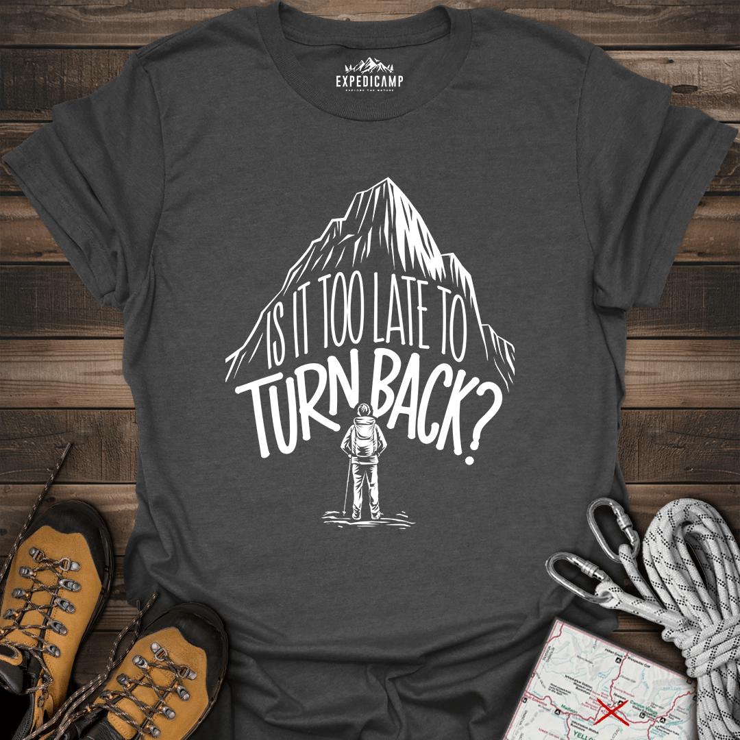Is It Too Late To Turn Back T-Shirt – Dark Heather – Outdoor apparel for travel, hiking, camping, and nature lovers – ExpediCamp