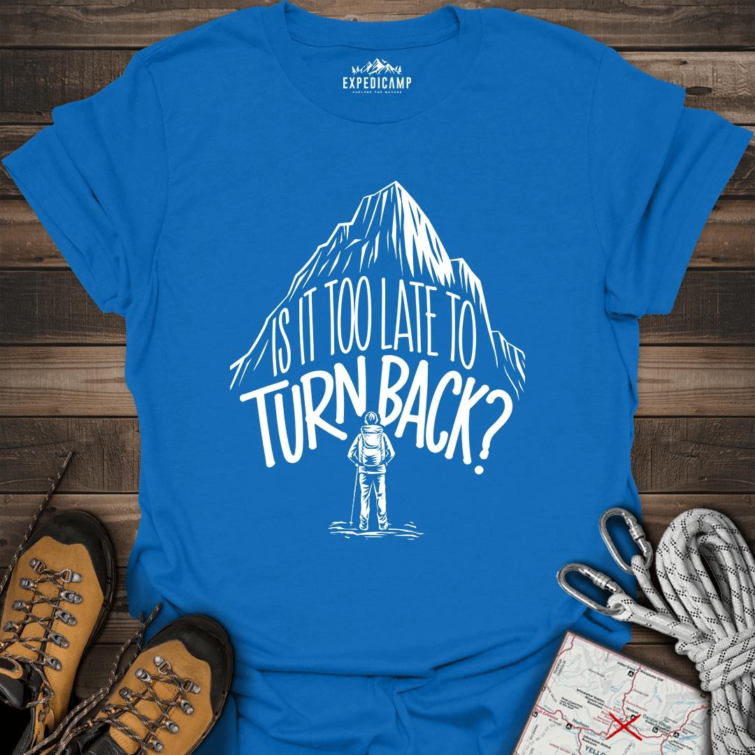 Is It Too Late To Turn Back T-Shirt – Royal – Outdoor apparel for travel, hiking, camping, and nature lovers – ExpediCamp