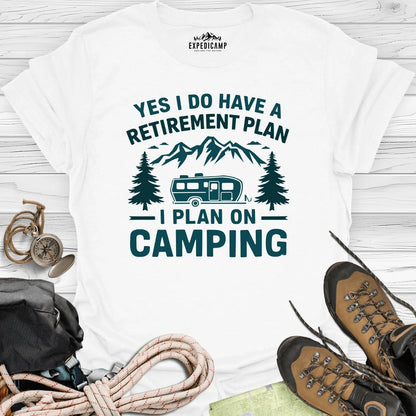 Yes I Do Have A Retirement Plan - I Plan On Camping T-Shirt – White – Outdoor apparel for travel, hiking, camping, and nature lovers – ExpediCamp