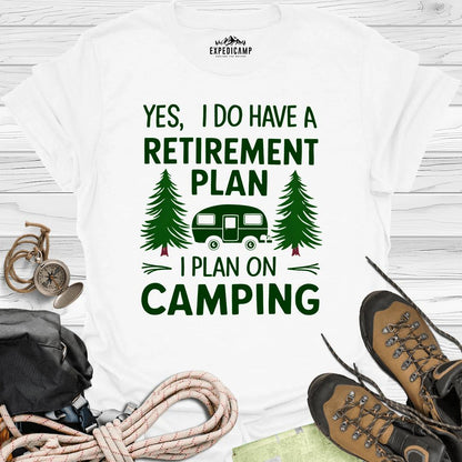 Yes I Do Have A Retirement Plan - I Plan On Camping T-Shirt – White – Outdoor apparel for travel, hiking, camping, and nature lovers – ExpediCamp